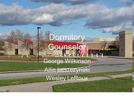 Dormitory Counselor George Wilkinson Allie Laszczynski Wesley LeRoux.