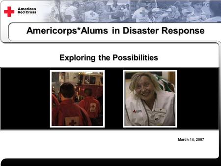 Americorps*Alums in Disaster Response Exploring the Possibilities March 14, 2007.