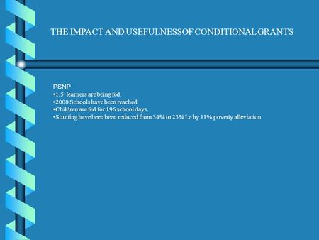 THE IMPACT AND USEFULNESSOF CONDITIONAL GRANTS PSNP 1,5 learners are being fed. 2000 Schools have been reached Children are fed for 196 school days. Stunting.