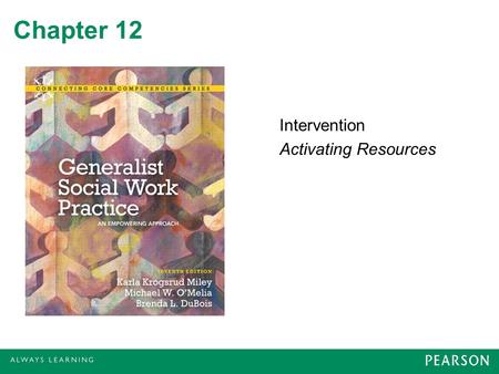 Chapter 12 Intervention Activating Resources. Applying Generalist Intervention Skills Accentuate and develop strengths Experiment with changes Renegotiate.