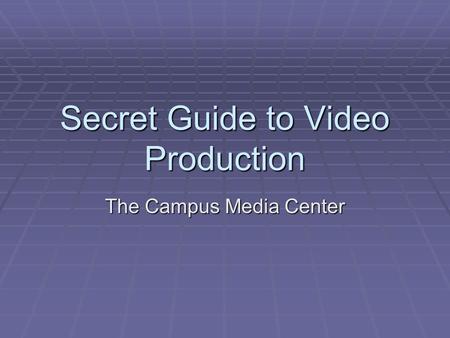 Secret Guide to Video Production The Campus Media Center.