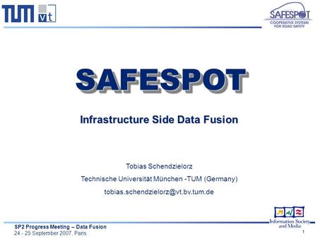 SP2 Progress Meeting – Data Fusion 24 - 25 September 2007, Paris 1 Infrastructure Side Data Fusion Tobias Schendzielorz Technische Universität München.