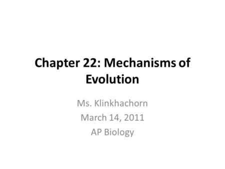 Chapter 22: Mechanisms of Evolution Ms. Klinkhachorn March 14, 2011 AP Biology.