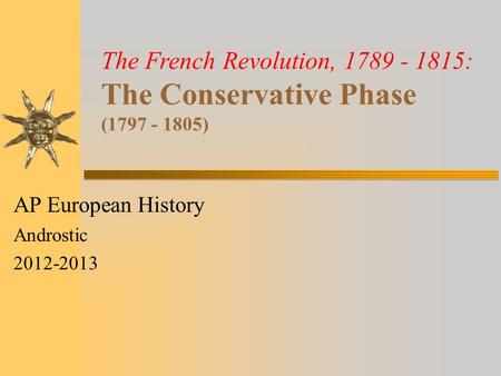 The French Revolution, 1789 - 1815: The Conservative Phase (1797 - 1805) AP European History Androstic 2012-2013.