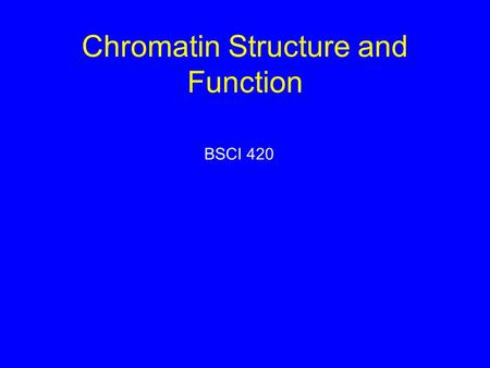 Chromatin Structure and Function BSCI 420. Chromatin is the complex of DNA and proteins that comprise eukaryotic chromosomes. 2 classes of chromatin proteins: