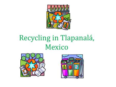 Recycling in Tlapanalá, Mexico. In a small Mexican village, women gather things to recycle.