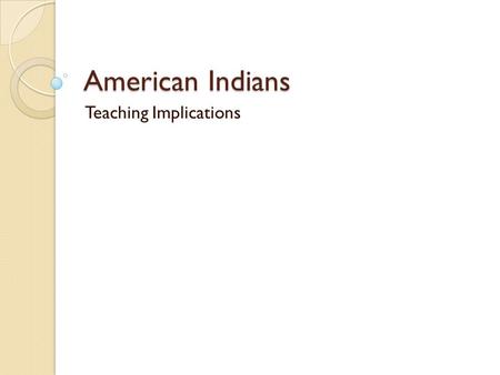 American Indians Teaching Implications. Perry Castañeda Library Map collection: