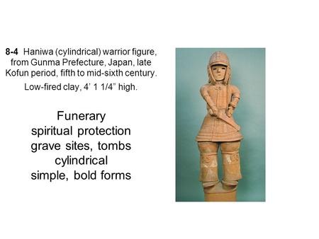 8-4 Haniwa (cylindrical) warrior figure, from Gunma Prefecture, Japan, late Kofun period, fifth to mid-sixth century. Low-fired clay, 4’ 1 1/4” high.