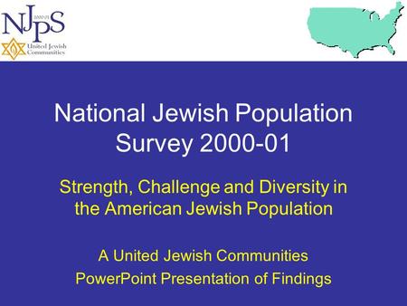 National Jewish Population Survey 2000-01 Strength, Challenge and Diversity in the American Jewish Population A United Jewish Communities PowerPoint Presentation.