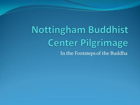 In the Footsteps of the Buddha. Our Journey Nagpur – 4 days Info In the center of India 2.4 million people Cleanest City in India 700,000 living in slums.