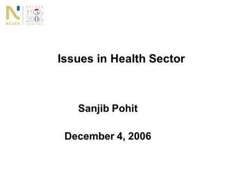 Issues in Health Sector Sanjib Pohit December 4, 2006.