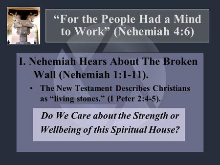 “For the People Had a Mind to Work” (Nehemiah 4:6) I. Nehemiah Hears About The Broken Wall (Nehemiah 1:1-11). The New Testament Describes Christians as.