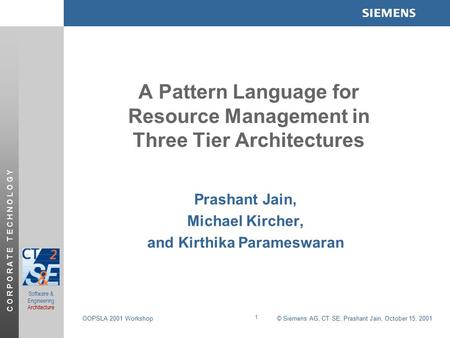 © Siemens AG, CT SE, Prashant Jain, October 15, 2001 C O R P O R A T E T E C H N O L O G Y OOPSLA 2001 Workshop Software & Engineering Architecture 1 A.