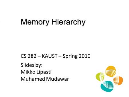 Memory Hierarchy CS 282 – KAUST – Spring 2010 Slides by: Mikko Lipasti Muhamed Mudawar.