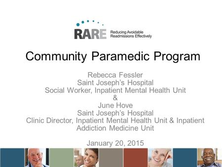 Community Paramedic Program Rebecca Fessler Saint Joseph’s Hospital Social Worker, Inpatient Mental Health Unit & June Hove Saint Joseph’s Hospital Clinic.