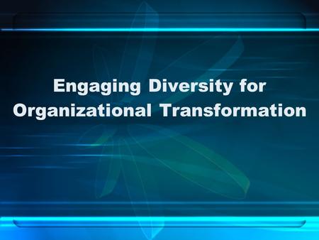 Engaging Diversity for Organizational Transformation.