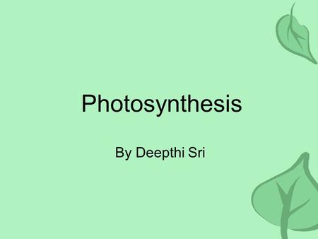 Photosynthesis By Deepthi Sri. Overview All energy on earth comes from the sun. We depend on: –Plants –Algae (underwater plants) –Cyanobacteria (photosynthetic.