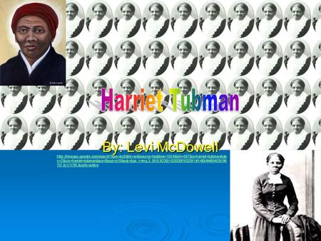 By: Levi McDowell  v=2&oq=harriet+tubman&aq=f&aqi=g10&aql=&gs_l=img.3..0l10.6235l15282l0l16328l14l14l0l4l4l0l453l196.