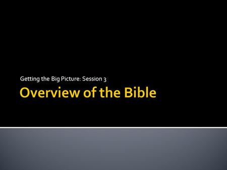 Getting the Big Picture: Session 3. Old Testament History of Israel Written in Hebrew and Aramaic Covers 4000 plus years New Testament History of Christ.