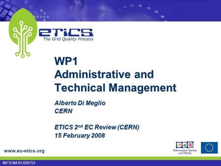 Www.eu-etics.org INFSOM-RI-026753 Alberto Di Meglio CERN ETICS 2 nd EC Review (CERN) 15 February 2008 WP1 Administrative and Technical Management.