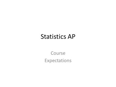 Statistics AP Course Expectations. Guidelines for the Statistics AP Course We will emphasize statistical literacy and develop statistical thinking. We.