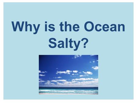 Why is the Ocean Salty? Activator: Show What You Know- Using the white board and the dry erase marker at your table, and starting with seat number 1,