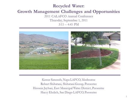 Recycled Water: Growth Management Challenges and Opportunities 2011 CALAFCO Annual Conference Thursday, September 1, 2011 3:15 – 4:45 PM Keene Simonds,