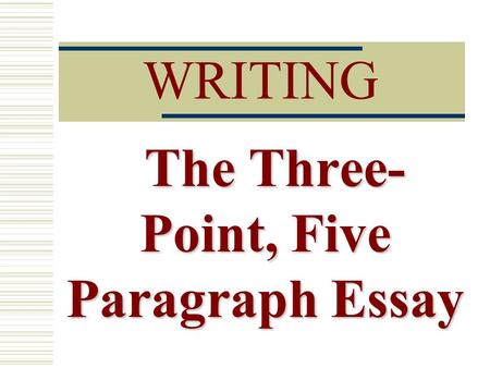 WRITING The Three- Point, Five Paragraph Essay. Three Parts  Introductory Paragraph  Body Paragraphs  Conclusion.