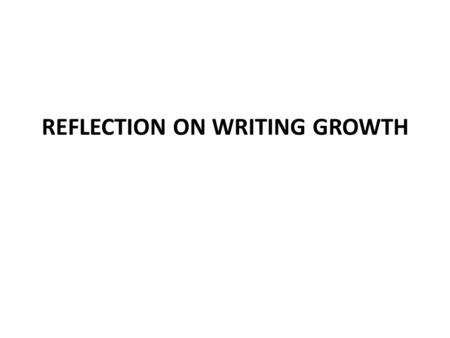 REFLECTION ON WRITING GROWTH. YOUR REFLECTION SHOULD… Name supporting documents “Source A”, “Source B”, and “Source C” etc. Include student quotes (using.