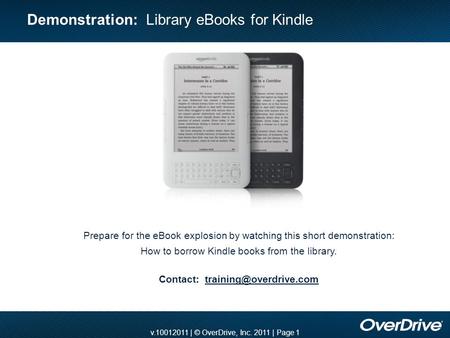 V.10012011 | © OverDrive, Inc. 2011 | Page 1 Demonstration: Library eBooks for Kindle Prepare for the eBook explosion by watching this short demonstration: