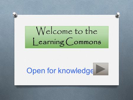 Welcome to the Learning Commons Open for knowledge.