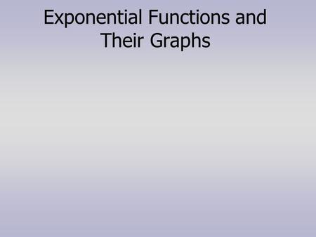 Exponential Functions and Their Graphs. Base is 2 Base is 10 Base is 3 Base is ½ The base is a positive number excluding 1 and the exponent is a variable.