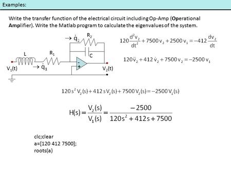 Examples: Write the transfer function of the electrical circuit including Op-Amp (Operational Amplifier). Write the Matlab program to calculate the eigenvalues.