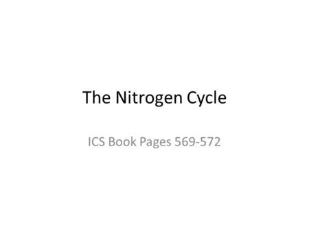 The Nitrogen Cycle ICS Book Pages 569-572. The nitrogen cycle is the movement of nitrogen atoms through organisms in the food chain and the abiotic community.