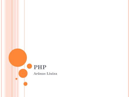 PHP Arūnas Liuiza. PHP 101 What is PHP? Widely popular dynamic interpreted opensource programming language, aimed for web development Syntax is simmilar.