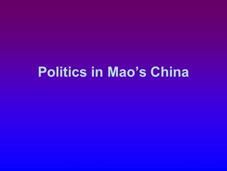 Politics in Mao’s China. Main Goals 1.National Unification country had been through civil war had been divided by Japanese 2.Transformation determined.