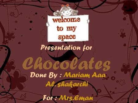 Presentation for Chocolates Done By : Mariam Aaa Al. shakarchi For : Mrs.Eman.