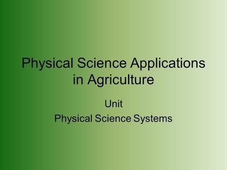 Physical Science Applications in Agriculture Unit Physical Science Systems.