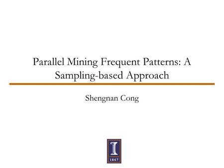 Parallel Mining Frequent Patterns: A Sampling-based Approach Shengnan Cong.