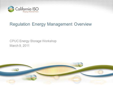 Regulation Energy Management Overview CPUC Energy Storage Workshop March 9, 2011.