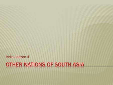 India Lesson 4.  Identify key physical features.  Explain how political and cultural issues affect other South Asian nations.  Explore relations between.