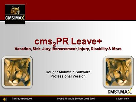 Slide#: 1 of 41© GPS Financial Services 2008-2009Revised 01/04/2009 cms 2 PR Leave+ Vacation, Sick, Jury, Bereavement, Injury, Disability & More Cougar.