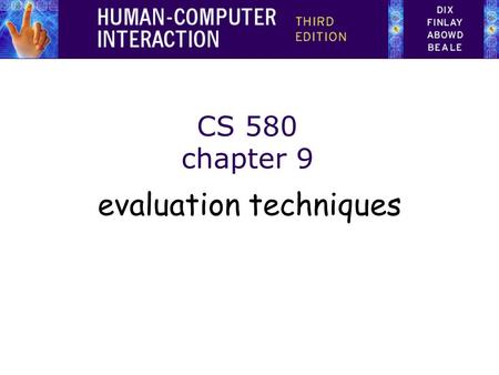 CS 580 chapter 9 evaluation techniques. Evaluation Tests usability and functionality of system Occurs in laboratory, field and/or in collaboration with.