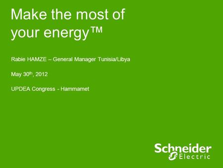 Make the most of your energy™ Rabie HAMZE – General Manager Tunisia/Libya May 30 th, 2012 UPDEA Congress - Hammamet.