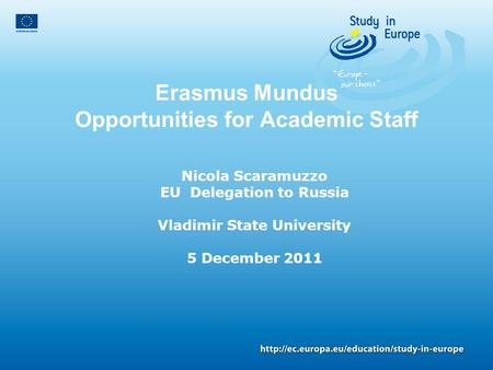 Erasmus Mundus Opportunities for Academic Staff Nicola Scaramuzzo EU Delegation to Russia Vladimir State University 5 December 2011.