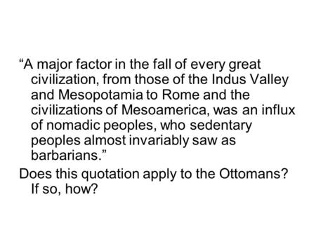 “A major factor in the fall of every great civilization, from those of the Indus Valley and Mesopotamia to Rome and the civilizations of Mesoamerica, was.