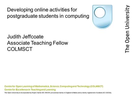 Developing online activities for postgraduate students in computing Centre for Open Learning of Mathematics, Science, Computing and Technology (COLMSCT)