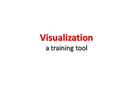 Visualization a training tool. Objectives By the end of the session participants will know The importance of using visual aid Different visual aids Their.