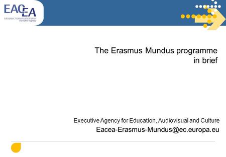 The Erasmus Mundus programme in brief Executive Agency for Education, Audiovisual and Culture