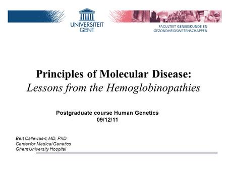 Postgraduate course Human Genetics 09/12/11 Bert Callewaert, MD, PhD Center for Medical Genetics Ghent University Hospital Principles of Molecular Disease: